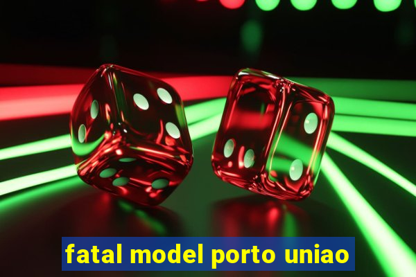 fatal model porto uniao